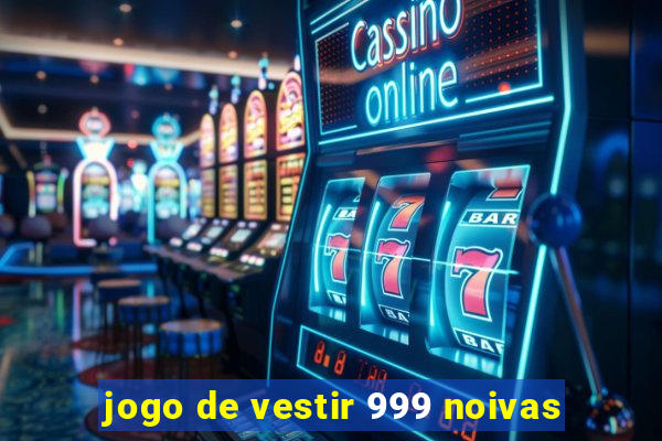 jogo de vestir 999 noivas